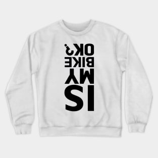 Is My Bike Ok Crewneck Sweatshirt